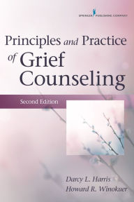 Title: Principles and Practice of Grief Counseling, Author: Howard R. Winokuer PhD