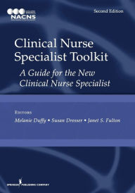 Title: Clinical Nurse Specialist Toolkit: A Guide for the New Clinical Nurse Specialist / Edition 2, Author: Melanie Duffy MSN