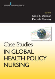 Title: Case Studies in Global Health Policy Nursing, Author: Regina Dorman PhD