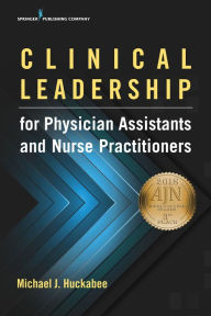 Title: Clinical Leadership for Physician Assistants and Nurse Practitioners, Author: Michael Huckabee PhD