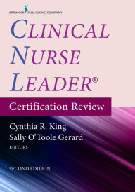 Title: Clinical Nurse Leader Certification Review, Second Edition, Author: Cynthia R. King PhD