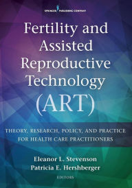 Title: Fertility and Assisted Reproductive Technology (ART): Theory, Research, Policy and Practice for Health Care Practitioners / Edition 1, Author: Eleanor L. Stevenson PhD