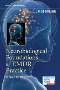Title: Neurobiological Foundations for EMDR Practice / Edition 2, Author: Uri Bergmann PhD
