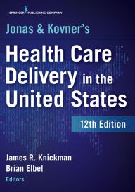 Title: Jonas and Kovner's Health Care Delivery in the United States, 12th Edition, Author: James R. Knickman PhD