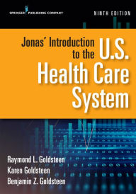 Title: Jonas' Introduction to the U.S. Health Care System, Ninth Edition, Author: Raymond L. Goldsteen DrPH