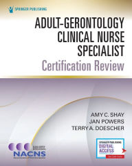 Book forums downloads Adult-Gerontology Clinical Nurse Specialist Certification Review by Amy Shay PhD, RN, APRN-CNS, FCNS, Jan Powers PhD, RN, CCRN, CCNS, CNRN, NE-BC, FCCM, Terry Doescher MSN, RN, PCNS-BC, CCRC