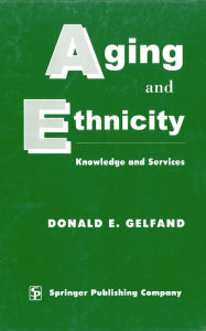 Title: Aging and Ethnicity: Knowledge and Services / Edition 2, Author: Donald E. Gelfand PhD