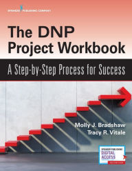 Title: The DNP Project Workbook: A Step-by-Step Process for Success / Edition 1, Author: Molly Bradshaw DNP