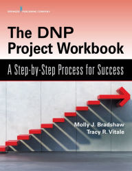 Title: The DNP Project Workbook: A Step-by-Step Process for Success, Author: Molly Bradshaw DNP