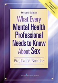 Title: What Every Mental Health Professional Needs to Know About Sex, Author: Stephanie Buehler PsyD