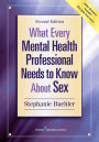 What Every Mental Health Professional Needs to Know About Sex, Second Edition