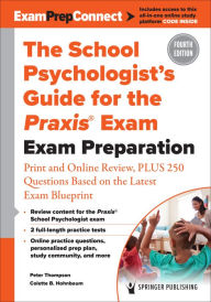 Title: The School Psychologist's Guide for the Praxis® Exam: Exam Preparation - Print and Online Review, Plus 370 Questions Based on the Latest Exam Blueprint, Author: Peter Thompson PhD