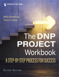 Title: The DNP Project Workbook: A Step-By-Step Process for Success, Author: Molly Bradshaw DNP