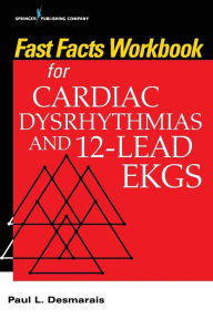 Title: Fast Facts Workbook for Cardiac Dysrhythmias and 12-Lead EKGs / Edition 1, Author: Paul Desmarais PhD