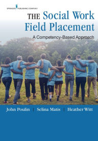 Title: The Social Work Field Placement: A Competency-Based Approach, Author: John Poulin PhD