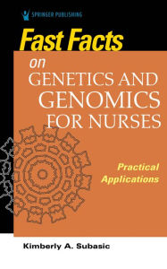 Title: Fast Facts on Genetics and Genomics for Nurses: Practical Applications, Author: Kimberly Subasic PhD