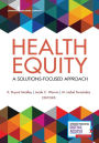 Health Equity: A Solutions-Focused Approach / Edition 1