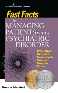Title: Fast Facts for Managing Patients with a Psychiatric Disorder: What RNs, NPs, and New Psych Nurses Need to Know, Author: Brenda Marshall EdD