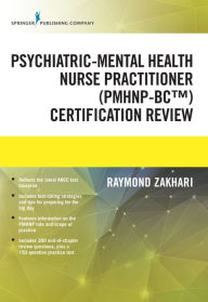 Title: The Psychiatric-Mental Health Nurse Practitioner Certification Review Manual, Author: Raymond Zakhari DNP