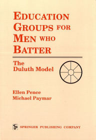 Title: Education Groups for Men Who Batter: The Duluth Model / Edition 1, Author: Ellen Pence