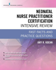 Title: Neonatal Nurse Practitioner Certification Intensive Review: Fast Facts and Practice Questions, Author: Amy R. Koehn PhD