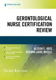 Title: Gerontological Nurse Certification Review, Third Edition, Author: Alison E. Kris RN