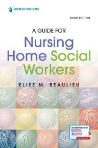 Title: A Guide for Nursing Home Social Workers, Third Edition, Author: Elise Beaulieu PhD