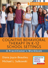 Title: Cognitive Behavioral Therapy in K-12 School Settings: A Practitioner's Workbook, Author: Diana Joyce-Beaulieu PhD