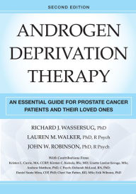 Title: Androgen Deprivation Therapy: An Essential Guide for Prostate Cancer Patients and Their Loved Ones, Author: Richard J. Wassersug PhD