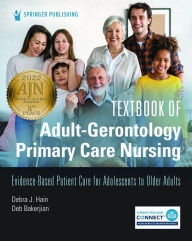 Title: Textbook of Adult-Gerontology Primary Care Nursing: Evidence-Based Patient Care for Adolescents to Older Adults, Author: Debra J Hain PhD