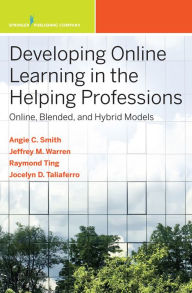 Title: Developing Online Learning in the Helping Professions: Online, Blended, and Hybrid Models, Author: Angie C. Smith PhD