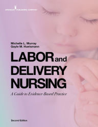 Title: Labor and Delivery Nursing, Second Edition: A Guide to Evidence-Based Practice, Author: Michelle Murray PhD