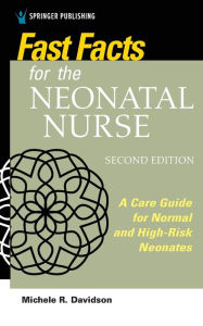 Title: Fast Facts for the Neonatal Nurse, Second Edition: A Care Guide for Normal and High-Risk Neonates, Author: Michele R. Davidson PhD