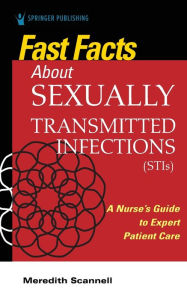 Title: Fast Facts About Sexually Transmitted Infections (STIs): A Nurse's Guide to Expert Patient Care / Edition 1, Author: Meredith Scannell PhD