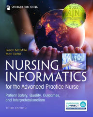 Title: Nursing Informatics for the Advanced Practice Nurse, Third Edition: Patient Safety, Quality, Outcomes, and Interprofessionalism, Author: Susan McBride PhD