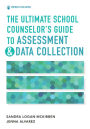 The Ultimate School Counselor's Guide to Assessment and Data Collection