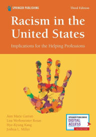 Title: Racism in the United States, Third Edition: Implications for the Helping Professions, Author: Ann Marie Garran PhD