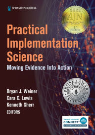 Title: Practical Implementation Science: Moving Evidence into Action, Author: Bryan J. Weiner PhD
