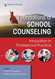 Title: Foundations of School Counseling: Innovations in Professional Practice, Author: Cher N. Edwards PhD