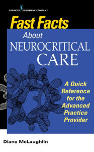 Title: Fast Facts About Neurocritical Care: What Nurse Practitioners and Physician Assistants Need to Know, Author: Diane C. McLaughlin DNP