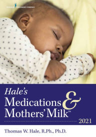 Title: Hale's Medications & Mothers' MilkT 2021: A Manual of Lactational Pharmacology, Author: Thomas W. Hale RPh
