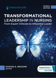 Title: Transformational Leadership in Nursing: From Expert Clinician to Influential Leader, Author: Marion E. Broome PhD