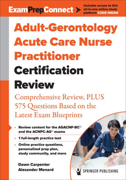 Adult-Gerontology Acute Care Nurse Practitioner Certification Review: Comprehensive Review, PLUS 575 Questions Based on the Latest Exam Blueprint