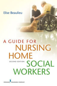 Title: A Guide for Nursing Home Social Workers, Author: Elise Beaulieu PhD