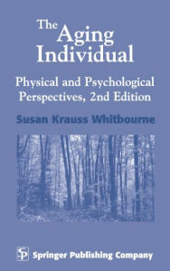 Title: The Aging Individual: Physical and Psychological Perspectives / Edition 2, Author: Susan Krauss Whitbourne PhD