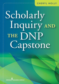 Title: Scholarly Inquiry and the DNP Capstone, Author: Cheryl Holly EdD
