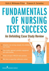 Title: Fundamentals of Nursing Test Success: An Unfolding Case Study Review, Author: Frances H. Cornelius PhD