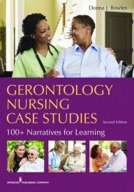 Title: Gerontology Nursing Case Studies: 100+ Narratives for Learning, Author: Donna J. Bowles MSN