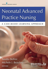 Title: Neonatal Advanced Practice Nursing: A Case-Based Learning Approach / Edition 1, Author: Sandra Bellini DNP