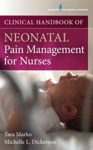 Title: Clinical Handbook of Neonatal Pain Management for Nurses, Author: Tara Marko MSN